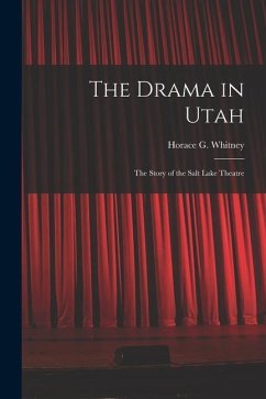 The Drama in Utah: the Story of the Salt Lake Theatre