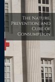 The Nature, Prevention, and Cure of Consumption [microform]