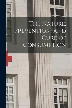 The Nature, Prevention, and Cure of Consumption [microform] - Anonymous