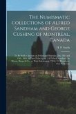 The Numismatic Collections of Alfred Sandham and George Cushing of Montreal, Canada [microform]: to Be Sold at Auction on Friday and Saturday, Jan. 18