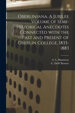 Oberliniana. A Jubilee Volume of Semi-historical Anecdotes Connected With the Past and Present of Oberlin College, 1833-1883