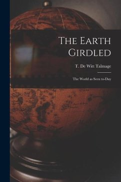 The Earth Girdled [microform]: the World as Seen To-day