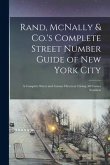 Rand, McNally & Co.'s Complete Street Number Guide of New York City: a Complete Street and Avenue Directory Giving All Corner Numbers