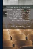 Guide to the Use of the Maxfield-Fjeld Tentative Adaptation of the Vineland Social Maturity Scale for Use With Visually Handicapped Preschool Children