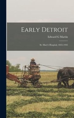 Early Detroit: St. Mary's Hospital, 1845-1945 - Martin, Edward G.
