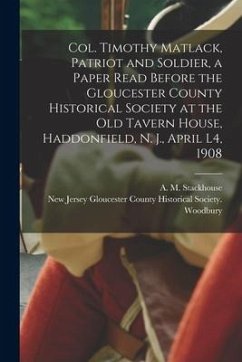 Col. Timothy Matlack, Patriot and Soldier, a Paper Read Before the Gloucester County Historical Society at the Old Tavern House, Haddonfield, N. J., A