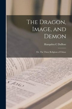 The Dragon, Image, and Demon; or, The Three Religions of China - Dubose, Hampden C.