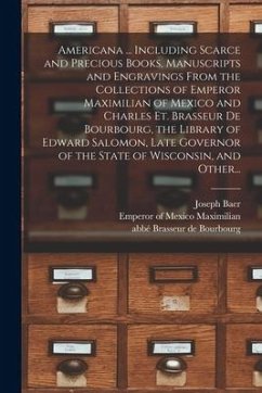 Americana ... Including Scarce and Precious Books, Manuscripts and Engravings From the Collections of Emperor Maximilian of Mexico and Charles Et. Bra