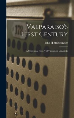 Valparaiso's First Century; a Centennial History of Valparaiso University - Strietelmeier, John H