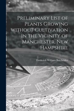 Preliminary List of Plants Growing Without Cultivation in the Vicinity of Manchester, New Hampshire - Batchelder, Frederick William