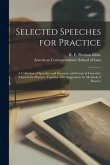 Selected Speeches for Practice: a Collection of Speeches and Excerpts, With Gems of Literature Adapted for Practice, Together With Suggestions for Met
