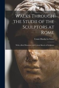 Walks Through the Studii of the Sculptors at Rome: With a Brief Historical and Critical Sketch of Sculpture