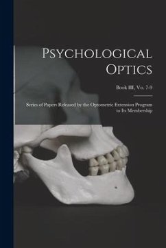 Psychological Optics: Series of Papers Released by the Optometric Extension Program to Its Membership; Book III, vo. 7-9 - Anonymous