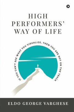 High Performers' Way Of Life: If You Can't See What You Visualize, Then You Are Not on the Track - Eldo George Varghese