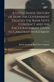 A Little Inside History of How the Government Treated the Bank Note Contract and the Encouragement Given to Canadian Investment [microform]