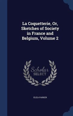 La Coquetterie, Or, Sketches of Society in France and Belgium, Volume 2 - Parker, Eliza