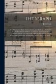The Seraph: a New Selection of Psalm Tunes, Hymns, and Anthems ... Including Also, the Rudiments of Music in a Concise and Compreh