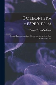 Coleoptera Hesperidum: Being an Enumeration of the Coleopterous Insects of the Cape Verde Archipelago - Wollaston, Thomas Vernon