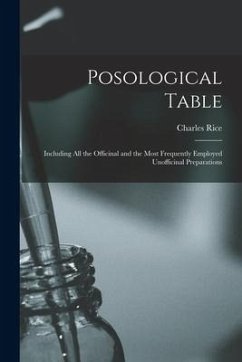 Posological Table: Including All the Officinal and the Most Frequently Employed Unofficinal Preparations - Rice, Charles