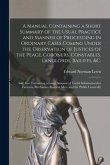 A Manual Containing a Short Summary of the Usual Practice and Manner of Proceeding in Ordinary Cases Coming Under the Observation of Justices of the P