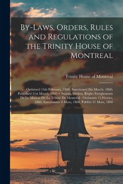 Cover By-laws, Orders, Rules and Regulations of the Trinity House of Montreal: Ordained 15th February, 1860, Sanctioned 8th March, 1860, Published 31st Marc