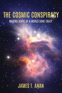 The Cosmic Conspiracy: Making Sense Of A World Gone Crazy - Anan, James T.