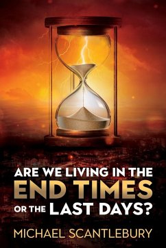 Are We Living in the End Times or Final Days? - Scantlebury, Michael