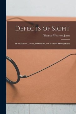 Defects of Sight: Their Nature, Causes, Prevention, and General Management - Jones, Thomas Wharton