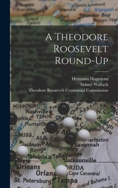 A Theodore Roosevelt Round-up - Hagedorn, Hermann; Wallach, Sidney Ed