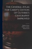 The General Atlas for Carey's Edition of Guthrie's Geography Improved