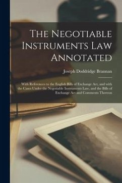 The Negotiable Instruments Law Annotated: With References to the English Bills of Exchange Act, and With the Cases Under the Negotiable Instruments La - Brannan, Joseph Doddridge