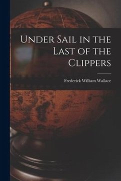 Under Sail in the Last of the Clippers - Wallace, Frederick William