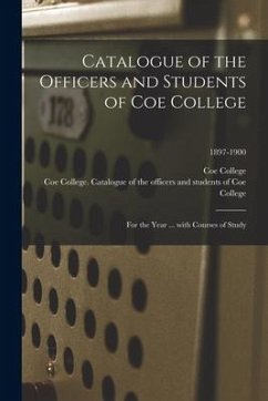 Catalogue of the Officers and Students of Coe College: for the Year ... With Courses of Study; 1897-1900