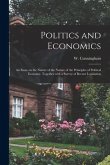 Politics and Economics: an Essay on the Nature of the Nature of the Principles of Political Economy, Together With a Survey of Recent Legislat