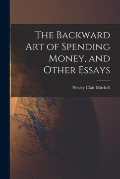 The Backward Art of Spending Money, and Other Essays - Mitchell, Wesley Clair