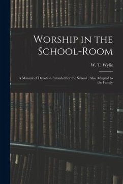 Worship in the School-room: a Manual of Devotion Intended for the School; Also Adapted to the Family