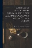 Articles of Association Establishing a Fire Assurance Company in the City of Quebec [microform]