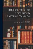 The Control of Locusts in Eastern Canada [microform]