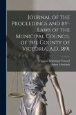 Journal of the Proceedings and By-laws of the Municipal Council of the County of Victoria, A.D. 1891 [microform]