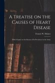 A Treatise on the Causes of Heart Disease: With Chapter on the Reason of Its Prevalence in the Army