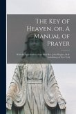 The Key of Heaven, or, A Manual of Prayer [microform]: With the Approbation of the Most Rev. John Hughes, D.D. Archbishop of New York