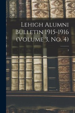 Lehigh Alumni Bulletin 1915-1916 (volume 3, No. 4); 3 - Anonymous Lehigh Alumni Bulletin 1915-1916 (volume 3, No. 4); 3 - Anonymous