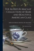 The Alfred B. Maclay Collection of Rare and Beautiful American Glass; Early American Glass