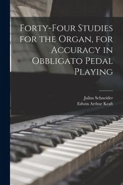 Forty-four Studies for the Organ, for Accuracy in Obbligato Pedal Playing - Schneider, Julius; Kraft, Edwin Arthur