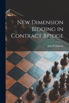 New Dimension Bidding in Contract Bridge - Duncan, John B.