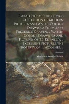 Catalogue of the Choice Collection of Modern Pictures and Water-colour Drawings Formed by Frecerick Craven, ... Water-colour Drawings and Pictures of