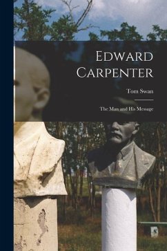 Edward Carpenter: The Man and His Message - Swan, Tom