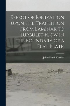 Effect of Ionization Upon the Transition From Laminar to Turbulet Flow in the Boundary of a Flat Plate. - Koetsch, Julius Frank