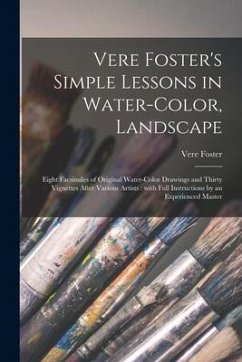 Vere Foster's Simple Lessons in Water-color, Landscape: Eight Facsimiles of Original Water-color Drawings and Thirty Vignettes After Various Artists: - Foster, Vere