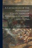 A Catalogue of the Permanent Collections of Paintings, Statuary and China [microform]